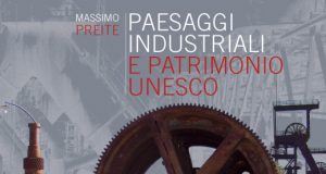 Paesaggi industriali e patrimonio Unesco, il nuovo libro di Massimo Preite