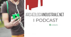 Archeologia industriale podcast loquis